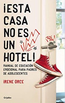 ¡Esta casa no es un hotel!: Manual de educación emocional para padres de adolescentes (Irene Orce)