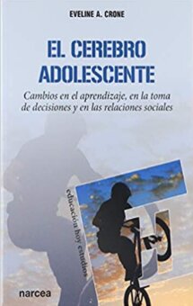 El cerebro adolescente. Cambios en el aprendizaje, en la toma de decisiones y en las relaciones sociales (Eveline A. Crone)
