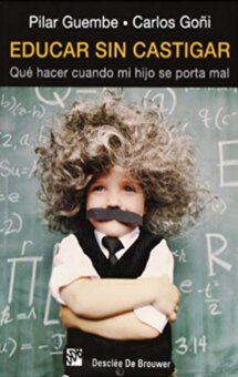 Educar sin castigar. Qué hacer cuando mi hijo se porta mal (Pilar Guembe y Carlos Goñi)