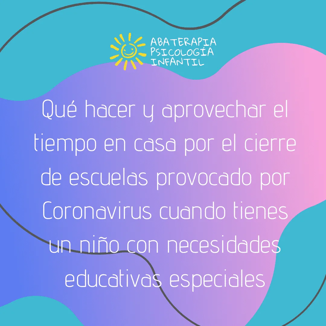 Qué hacer y aprovechar el tiempo en casa por el cierre de escuelas provocado por Coronavirus cuando tienes un niño con necesidades educativas especiales
